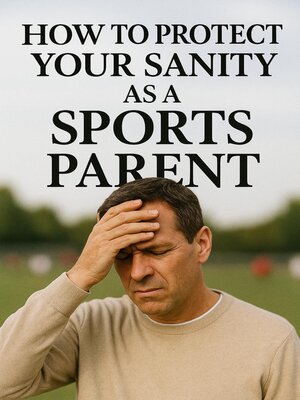 cover image of How to Protect Your Sanity as a Sports Parent
